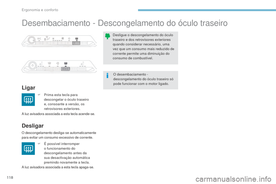 Peugeot 3008 Hybrid 4 2017  Manual do proprietário (in Portuguese) 118
3008-2_pt_Chap03_ergonomie-et-confort_ed01-2016
Desembaciamento - Descongelamento do óculo traseiro
Ligar
Desligar
F Prima esta tecla para descongelar o óculo traseiro 
e, consoante a versão, o