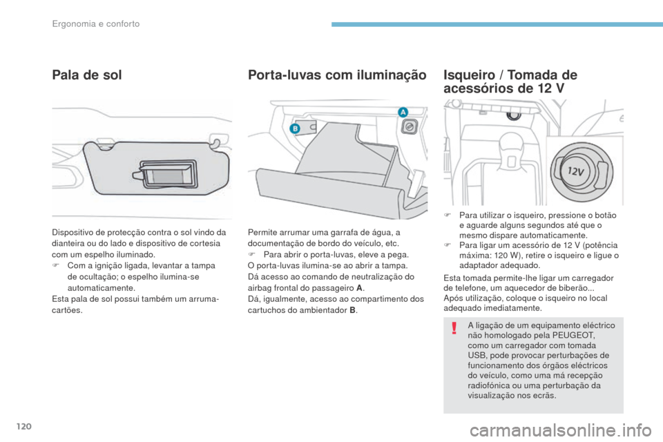 Peugeot 3008 Hybrid 4 2017 Manual do proprietário (in Portuguese) 120
3008-2_pt_Chap03_ergonomie-et-confort_ed01-2016
Isqueiro / Tomada de
acessórios de 12 V
F Para utilizar o isqueiro, pressione o botão e aguarde alguns segundos até que o
mesmo dispare automat Peugeot 3008 Hybrid 4 2017 Manual do proprietário (in Portuguese) 120
3008-2_pt_Chap03_ergonomie-et-confort_ed01-2016
Isqueiro / Tomada de
acessórios de 12 V
F Para utilizar o isqueiro, pressione o botão e aguarde alguns segundos até que o
mesmo dispare automat
