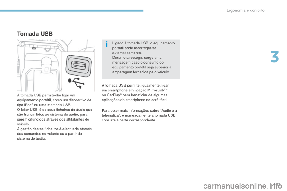 Peugeot 3008 Hybrid 4 2017  Manual do proprietário (in Portuguese) 121
3008-2_pt_Chap03_ergonomie-et-confort_ed01-2016
Ligado à tomada uSB, o equipamento 
portátil pode recarregar-se 
automaticamente.
Durante a recarga, surge uma 
mensagem caso o consumo do 
equipa