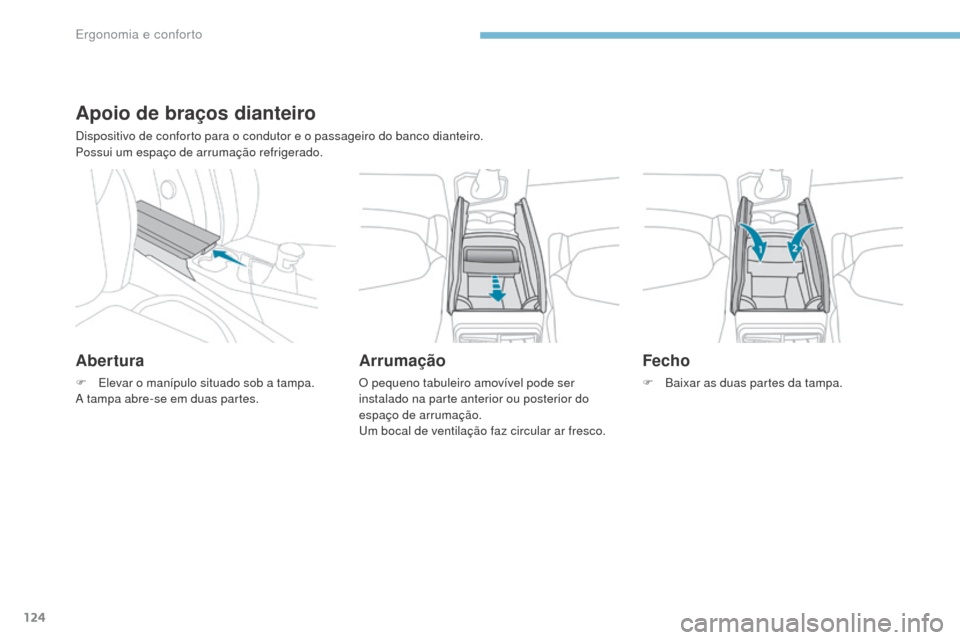 Peugeot 3008 Hybrid 4 2017  Manual do proprietário (in Portuguese) 124
3008-2_pt_Chap03_ergonomie-et-confort_ed01-2016
Apoio de braços dianteiro
Dispositivo de conforto para o condutor e o passageiro do banco dianteiro.
Possui um espaço de arrumação refrigerado.
