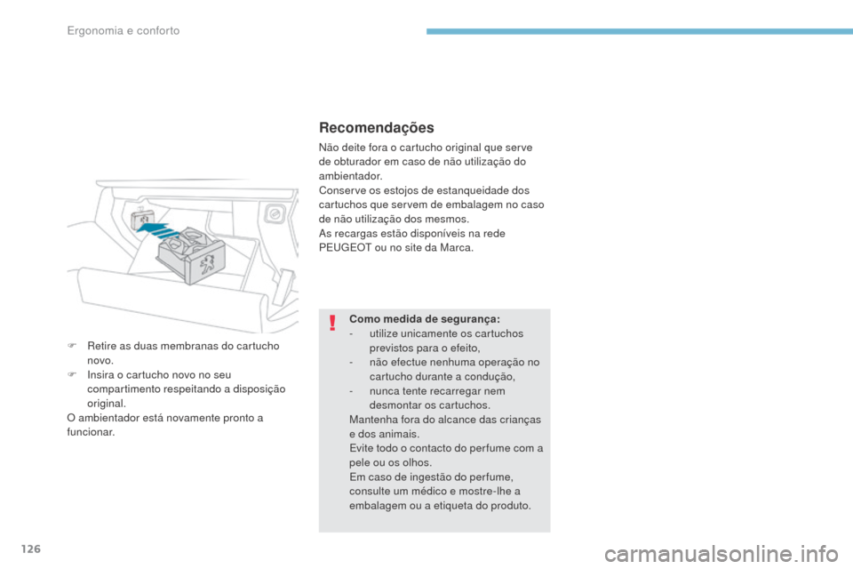 Peugeot 3008 Hybrid 4 2017  Manual do proprietário (in Portuguese) 126
3008-2_pt_Chap03_ergonomie-et-confort_ed01-2016
Recomendações
Não deite fora o cartucho original que serve 
de obturador em caso de não utilização do 
ambientador.
Conserve os estojos de est
