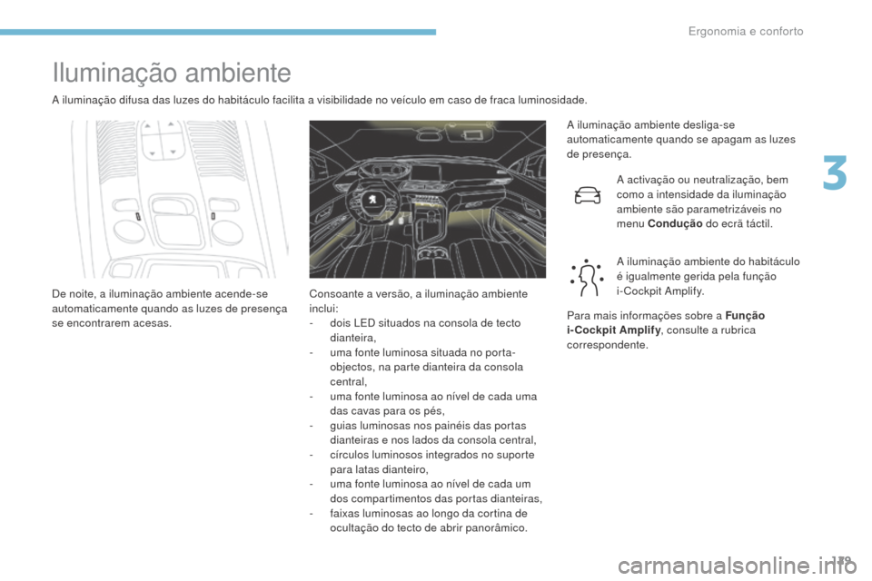 Peugeot 3008 Hybrid 4 2017  Manual do proprietário (in Portuguese) 129
3008-2_pt_Chap03_ergonomie-et-confort_ed01-2016
Iluminação ambiente
A iluminação difusa das luzes do habitáculo facilita a visibilidade no veículo em caso de fraca luminosidade.A iluminaçã