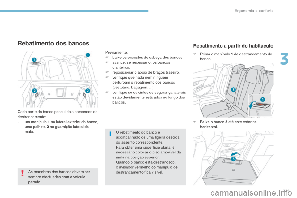 Peugeot 3008 Hybrid 4 2017  Manual do proprietário (in Portuguese) 131
3008-2_pt_Chap03_ergonomie-et-confort_ed01-2016
O rebatimento do banco é 
acompanhado de uma ligeira descida 
do assento correspondente.
Para obter uma super fície plana, é 
necessário colocar