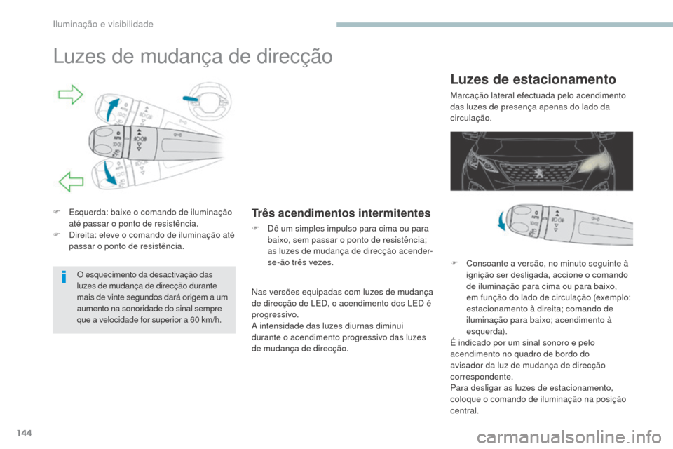 Peugeot 3008 Hybrid 4 2017  Manual do proprietário (in Portuguese) 144
3008-2_pt_Chap04_eclairage-et-visibilite_ed01-2016
Luzes de mudança de direcção
F Esquerda: baixe o comando de iluminação até passar o ponto de resistência.
F
 
D
 ireita: eleve o comando d