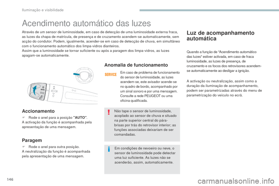 Peugeot 3008 Hybrid 4 2017  Manual do proprietário (in Portuguese) 146
3008-2_pt_Chap04_eclairage-et-visibilite_ed01-2016
Luz de acompanhamento 
automática
Quando a função de "Acendimento automático 
das luzes" estiver activada, em caso de fraca 
luminosidade, as