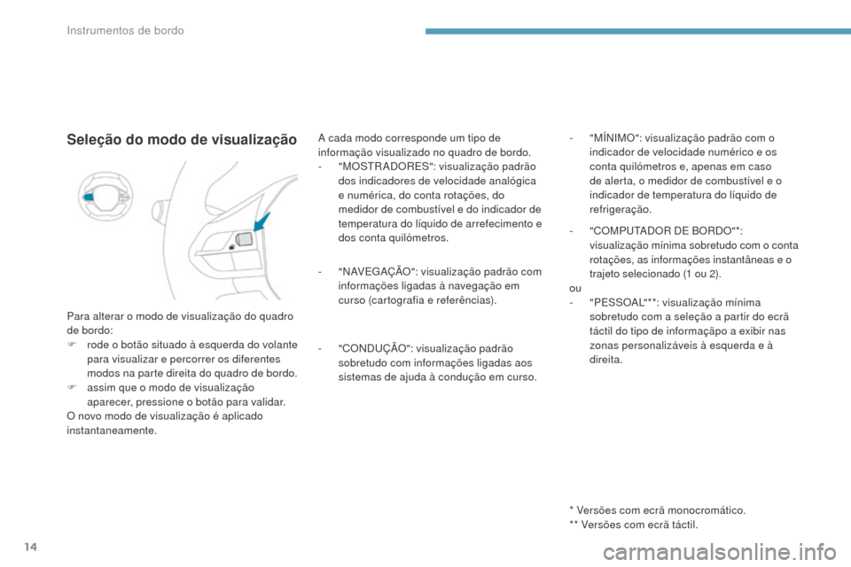 Peugeot 3008 Hybrid 4 2017  Manual do proprietário (in Portuguese) 14
3008-2_pt_Chap01_instruments-de-bord_ed01-2016
Seleção do modo de visualização
Para alterar o modo de visualização do quadro 
de bordo:
F 
r
 ode o botão situado à esquerda do volante 
para