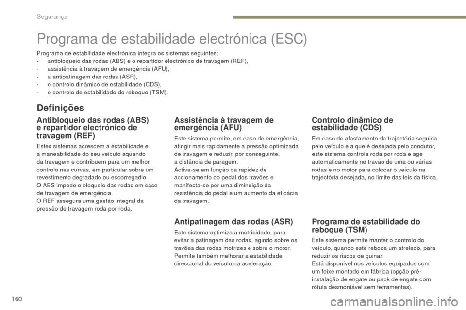 Peugeot 3008 Hybrid 4 2017  Manual do proprietário (in Portuguese) 160
3008-2_pt_Chap05_securite_ed01-2016
Programa de estabilidade electrónica (ESC)
Definições
Antibloqueio das rodas (ABS) 
e repartidor electrónico de 
travagem (REF)
Estes sistemas acrescem a es