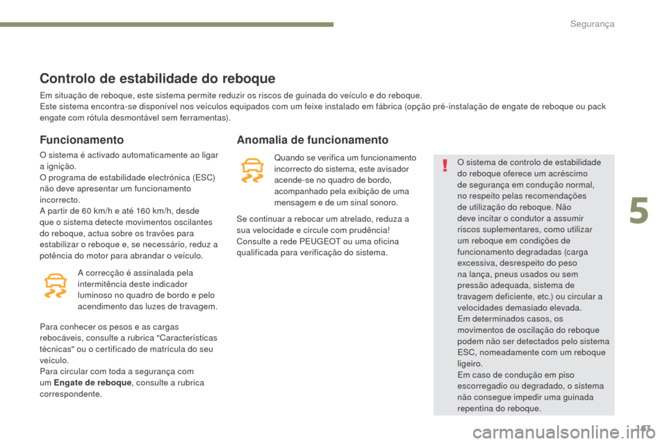Peugeot 3008 Hybrid 4 2017  Manual do proprietário (in Portuguese) 163
3008-2_pt_Chap05_securite_ed01-2016
Controlo de estabilidade do reboque
Funcionamento
O sistema é activado automaticamente ao ligar 
a ignição.
O programa de estabilidade electrónica (ESC) 
n