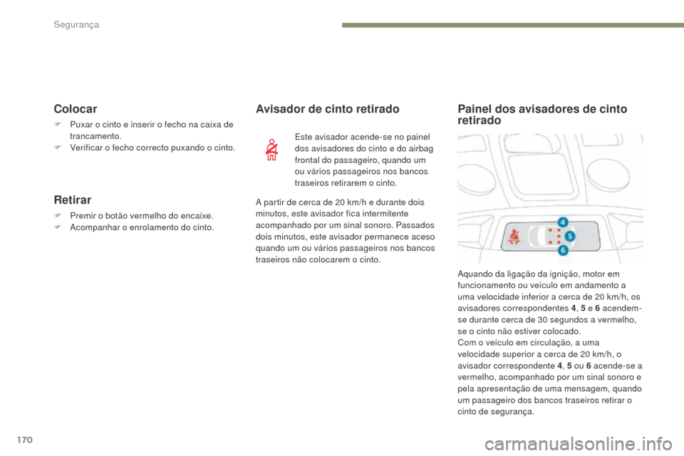 Peugeot 3008 Hybrid 4 2017  Manual do proprietário (in Portuguese) 170
3008-2_pt_Chap05_securite_ed01-2016
Colocar
F Puxar o cinto e inserir o fecho na caixa de trancamento.
F
 
V
 erificar o fecho correcto puxando o cinto.
Retirar
F Premir o botão vermelho do encai