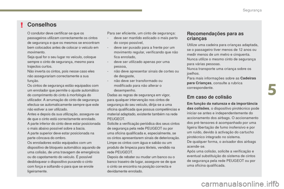 Peugeot 3008 Hybrid 4 2017  Manual do proprietário (in Portuguese) 171
3008-2_pt_Chap05_securite_ed01-2016
O condutor deve certificar-se que os 
passageiros utilizam correctamente os cintos 
de segurança e que os mesmos se encontram 
bem colocados antes de colocar o