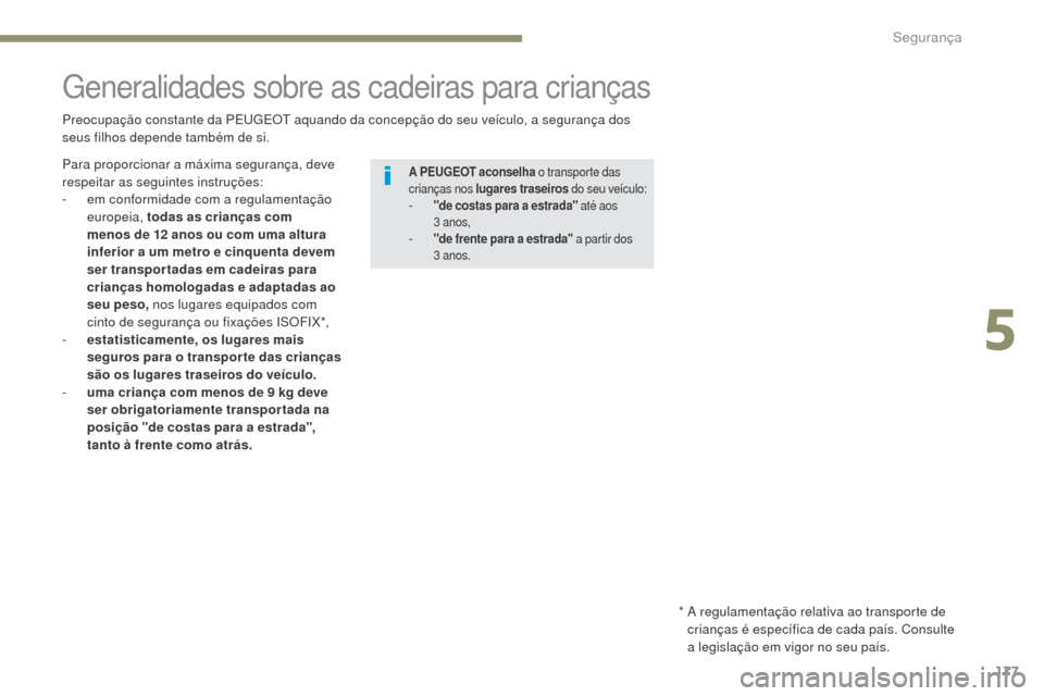 Peugeot 3008 Hybrid 4 2017  Manual do proprietário (in Portuguese) 177
3008-2_pt_Chap05_securite_ed01-2016
generalidades sobre as cadeiras para crianças
Preocupação constante da PEugE Ot  aquando da concepção do seu veículo, a segurança dos 
seus filhos depend