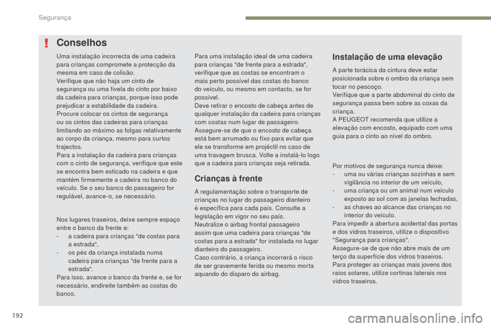 Peugeot 3008 Hybrid 4 2017 Manual do proprietário (in Portuguese) 192
3008-2_pt_Chap05_securite_ed01-2016
Para uma instalação ideal de uma cadeira
para crianças "de frente para a estrada",
verifique que as costas se encontram o
mais perto possível das costas Peugeot 3008 Hybrid 4 2017 Manual do proprietário (in Portuguese) 192
3008-2_pt_Chap05_securite_ed01-2016
Para uma instalação ideal de uma cadeira
para crianças "de frente para a estrada",
verifique que as costas se encontram o
mais perto possível das costas