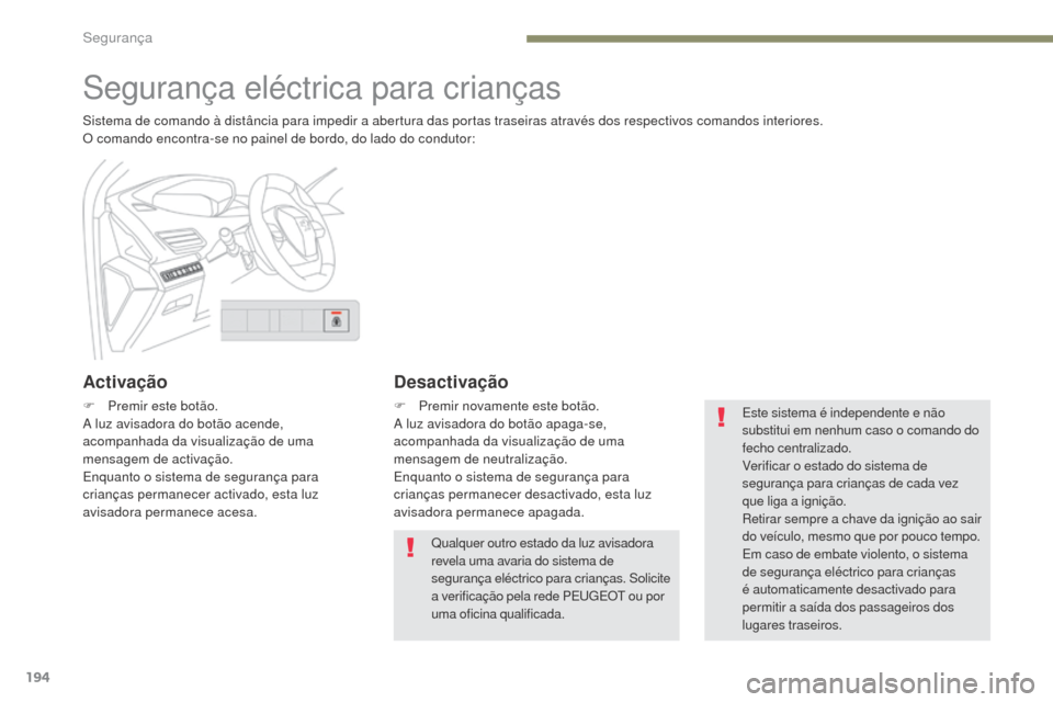 Peugeot 3008 Hybrid 4 2017  Manual do proprietário (in Portuguese) 194
3008-2_pt_Chap05_securite_ed01-2016
Segurança eléctrica para crianças
Sistema de comando à distância para impedir a abertura das portas traseiras através dos respectivos comandos interiores.