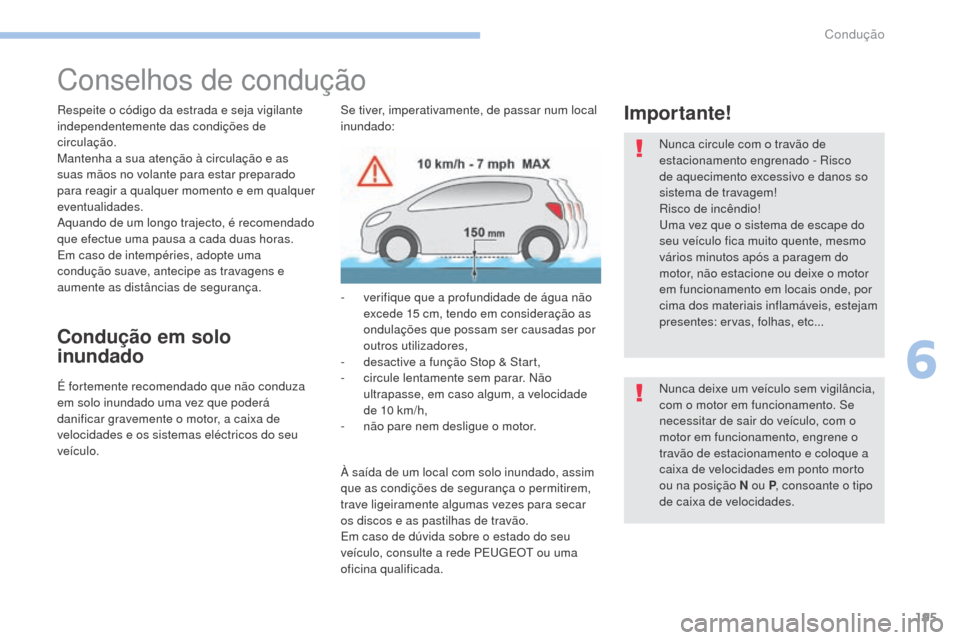 Peugeot 3008 Hybrid 4 2017  Manual do proprietário (in Portuguese) 195
3008-2_pt_Chap06_conduite_ed01-2016
Conselhos de condução
Respeite o código da estrada e seja vigilante 
independentemente das condições de 
circulação.
Mantenha a sua atenção à circula