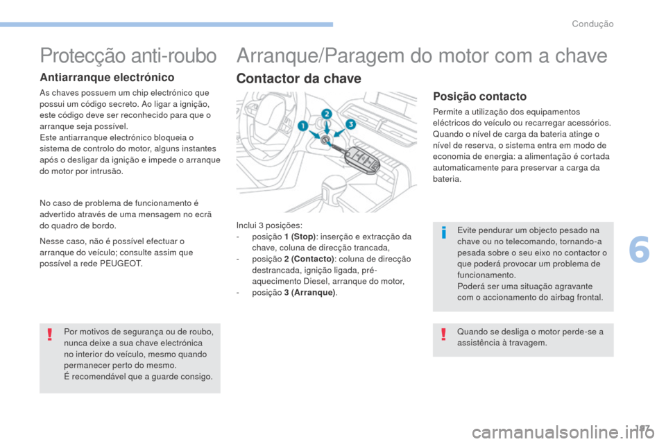 Peugeot 3008 Hybrid 4 2017 Manual do proprietário (in Portuguese) 197
3008-2_pt_Chap06_conduite_ed01-2016
Inclui 3 posições:
- posição 1 (Stop): inserção e extracção da
chave, coluna de direcção trancada,
-
posição 2 (Contacto) : coluna de direcç Peugeot 3008 Hybrid 4 2017 Manual do proprietário (in Portuguese) 197
3008-2_pt_Chap06_conduite_ed01-2016
Inclui 3 posições:
- posição 1 (Stop): inserção e extracção da
chave, coluna de direcção trancada,
-
posição 2 (Contacto) : coluna de direcç