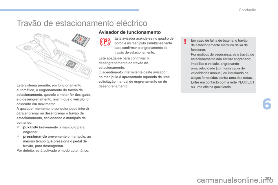 Peugeot 3008 Hybrid 4 2017  Manual do proprietário (in Portuguese) 203
3008-2_pt_Chap06_conduite_ed01-2016
travão de estacionamento eléctrico
Este sistema permite, em funcionamento 
automático, o engrenamento do travão de 
estacionamento, quando o motor for desli
