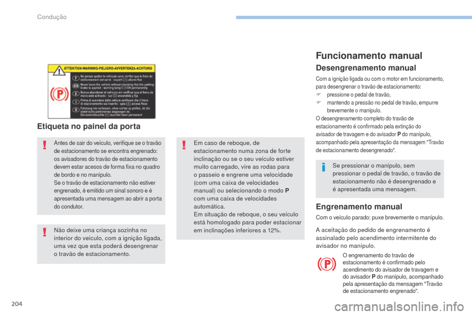 Peugeot 3008 Hybrid 4 2017  Manual do proprietário (in Portuguese) 204
3008-2_pt_Chap06_conduite_ed01-2016
Em caso de reboque, de 
estacionamento numa zona de forte 
inclinação ou se o seu veículo estiver 
muito carregado, vire as rodas para 
o passeio e engrene u