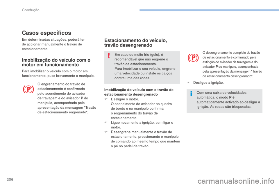 Peugeot 3008 Hybrid 4 2017  Manual do proprietário (in Portuguese) 206
3008-2_pt_Chap06_conduite_ed01-2016
Casos específicos
Em determinadas situações, poderá ter 
de accionar manualmente o travão de 
estacionamento.
Imobilização do veículo com o 
motor em fu