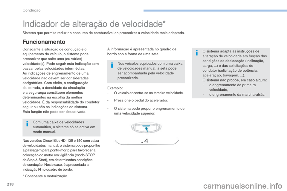Peugeot 3008 Hybrid 4 2017  Manual do proprietário (in Portuguese) 218
3008-2_pt_Chap06_conduite_ed01-2016
Indicador de alteração de velocidade*
Consoante a situação de condução e o 
equipamento do veículo, o sistema pode 
preconizar que salte uma (ou várias)