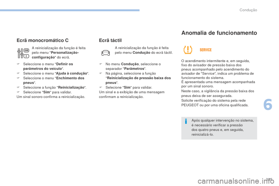 Peugeot 3008 Hybrid 4 2017  Manual do proprietário (in Portuguese) 225
3008-2_pt_Chap06_conduite_ed01-2016
Ecrã táctil
Ecrã monocromático C
Anomalia de funcionamento
O acendimento intermitente e, em seguida, 
fixo do avisador de pressão baixa dos 
pneus acompanh