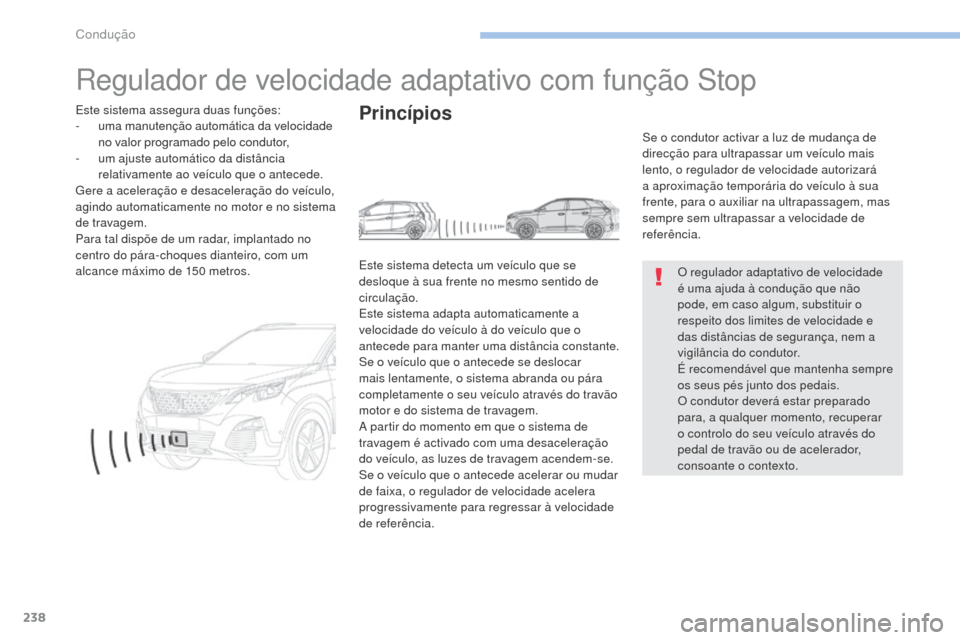 Peugeot 3008 Hybrid 4 2017  Manual do proprietário (in Portuguese) 238
3008-2_pt_Chap06_conduite_ed01-2016
Regulador de velocidade adaptativo com função Stop
O regulador adaptativo de velocidade 
é uma ajuda à condução que não 
pode, em caso algum, substituir 