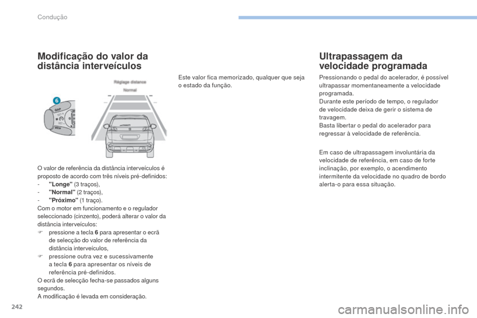 Peugeot 3008 Hybrid 4 2017  Manual do proprietário (in Portuguese) 242
3008-2_pt_Chap06_conduite_ed01-2016
Modificação do valor da 
distância interveículos
O valor de referência da distância interveículos é 
proposto de acordo com três níveis pré-definidos