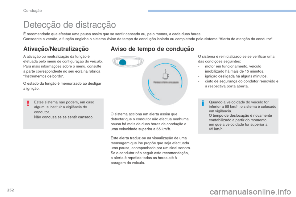 Peugeot 3008 Hybrid 4 2017  Manual do proprietário (in Portuguese) 252
3008-2_pt_Chap06_conduite_ed01-2016
Detecção de distracção
É recomendado que efectue uma pausa assim que se sentir cansado ou, pelo menos, a cada duas horas.
Consoante a versão, a função e