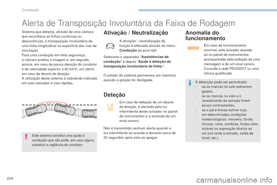 Peugeot 3008 Hybrid 4 2017  Manual do proprietário (in Portuguese) 254
3008-2_pt_Chap06_conduite_ed01-2016
Alerta de transposição Involuntária da Faixa de Rodagem
Ativação / Neutralização
Selecione o separador " Assistências de 
condução " e depois " Ajuda 