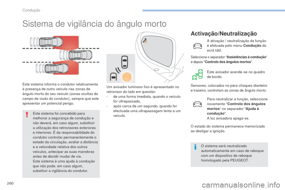 Peugeot 3008 Hybrid 4 2017  Manual do proprietário (in Portuguese) 260
3008-2_pt_Chap06_conduite_ed01-2016
Sistema de vigilância do ângulo morto
Este sistema informa o condutor relativamente 
à presença de outro veículo nas zonas de 
ângulo morto do seu veícul