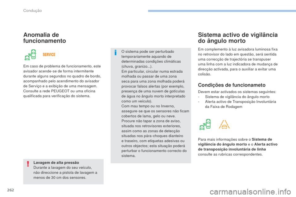 Peugeot 3008 Hybrid 4 2017  Manual do proprietário (in Portuguese) 262
3008-2_pt_Chap06_conduite_ed01-2016
Anomalia de  
funcionamento
Lavagem de alta pressão
Durante a lavagem do seu veículo, 
não direccione a pistola de lavagem a 
menos de 30 cm dos sensores.O s
