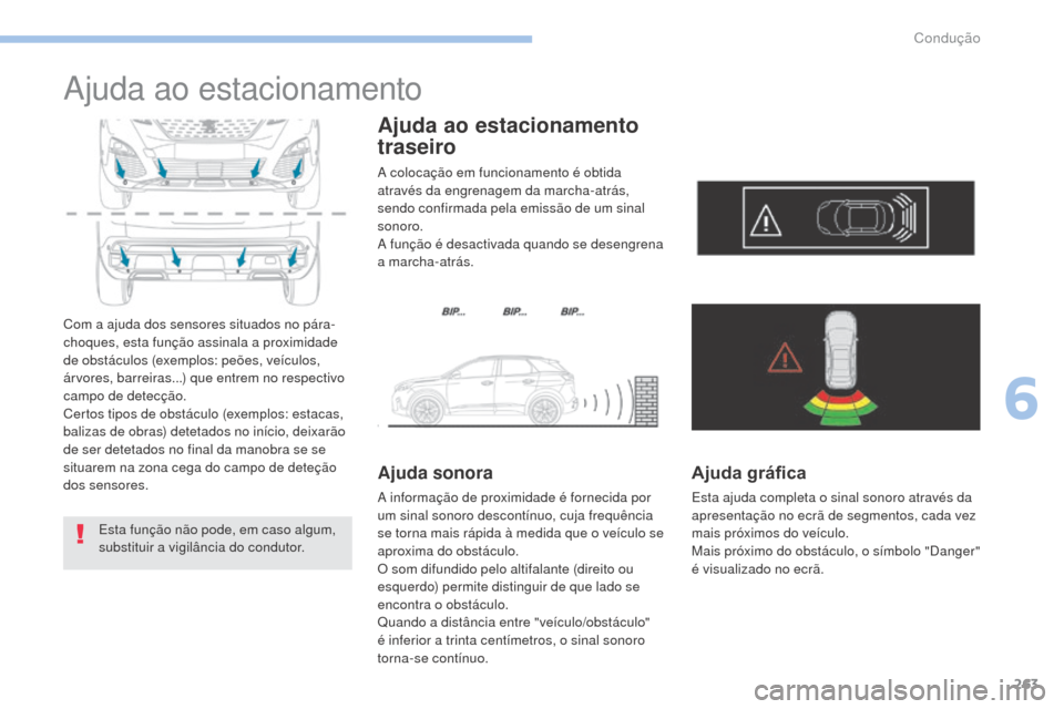Peugeot 3008 Hybrid 4 2017  Manual do proprietário (in Portuguese) 263
3008-2_pt_Chap06_conduite_ed01-2016
Ajuda ao estacionamento
Com a ajuda dos sensores situados no pára-
choques, esta função assinala a proximidade 
de obstáculos (exemplos: peões, veículos, 