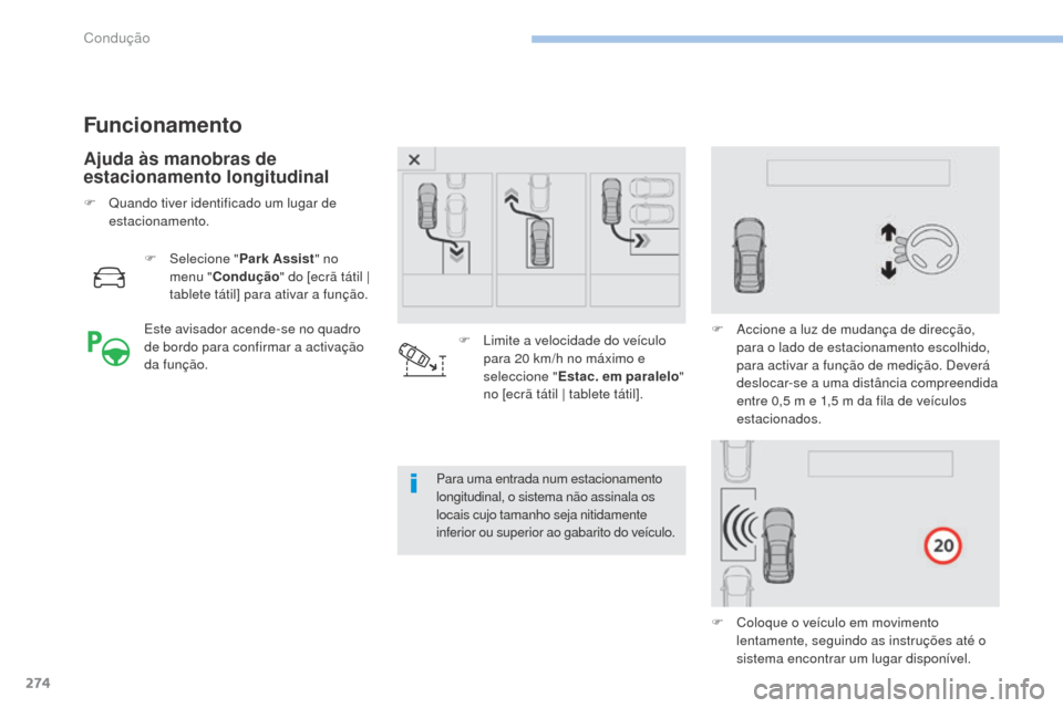 Peugeot 3008 Hybrid 4 2017  Manual do proprietário (in Portuguese) 274
3008-2_pt_Chap06_conduite_ed01-2016
Funcionamento
Ajuda às manobras de 
estacionamento longitudinal
F Selecione "Park Assist" no 
menu " Condução " do [ecrã tátil | 
tablete tátil] para ativ