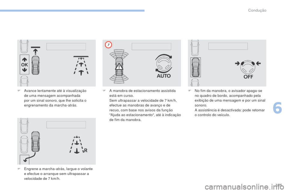 Peugeot 3008 Hybrid 4 2017  Manual do proprietário (in Portuguese) 275
3008-2_pt_Chap06_conduite_ed01-2016
F Avance lentamente até à visualização de uma mensagem acompanhada 
por um sinal sonoro, que lhe solicita o 
engrenamento da marcha-atrás.
F
 
E
 ngrene a 