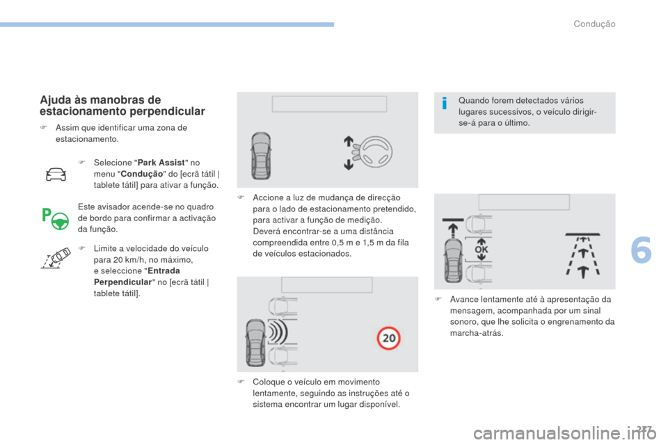 Peugeot 3008 Hybrid 4 2017  Manual do proprietário (in Portuguese) 277
3008-2_pt_Chap06_conduite_ed01-2016
F Selecione "Park Assist" no 
menu " Condução " do [ecrã tátil | 
tablete tátil] para ativar a função.
Ajuda às manobras de 
estacionamento perpendicula