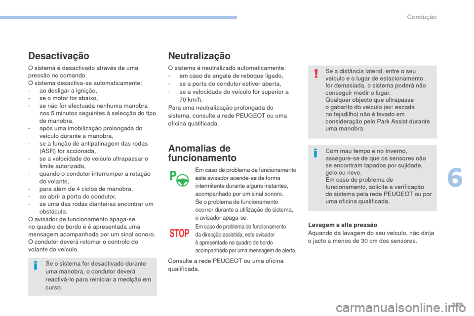 Peugeot 3008 Hybrid 4 2017  Manual do proprietário (in Portuguese) 279
3008-2_pt_Chap06_conduite_ed01-2016
O sistema é desactivado através de uma 
pressão no comando.
O sistema desactiva-se automaticamente:
- 
a
 o desligar a ignição,
-
 
s
 e o motor for abaixo