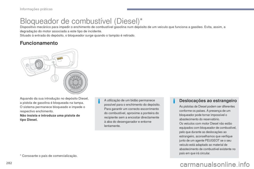 Peugeot 3008 Hybrid 4 2017  Manual do proprietário (in Portuguese) 282
3008-2_pt_Chap07_infos-pratiques_ed01-2016
Bloqueador de combustível (Diesel)*Dispositivo mecânico para impedir o enchimento de combustível gasolina num depósito de um veículo que funciona a 