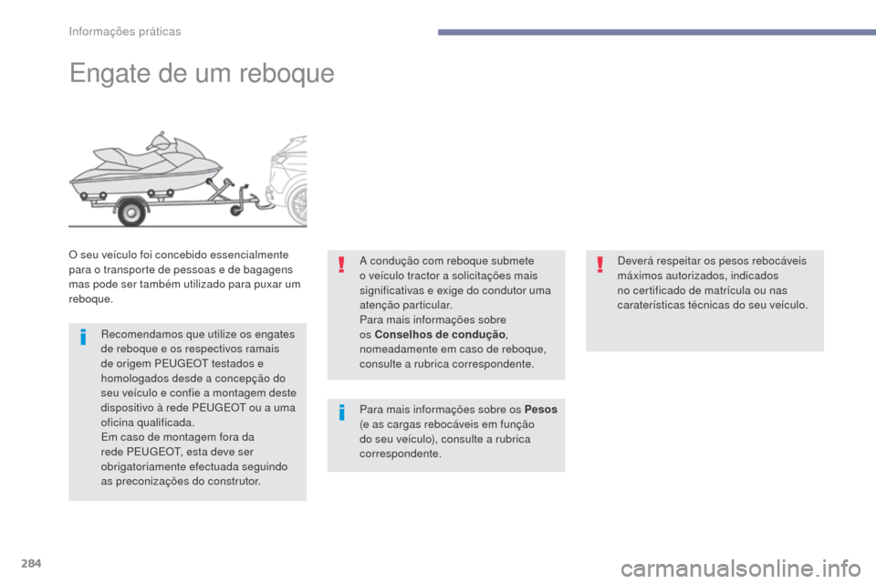 Peugeot 3008 Hybrid 4 2017  Manual do proprietário (in Portuguese) 284
3008-2_pt_Chap07_infos-pratiques_ed01-2016
Engate de um reboque
O seu veículo foi concebido essencialmente 
para o transporte de pessoas e de bagagens 
mas pode ser também utilizado para puxar u