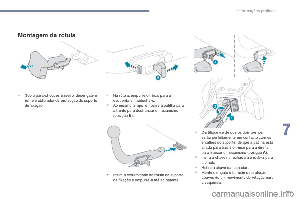 Peugeot 3008 Hybrid 4 2017  Manual do proprietário (in Portuguese) 287
3008-2_pt_Chap07_infos-pratiques_ed01-2016
Montagem da rótula
F Sob o pára-choques traseiro, desengate e retire o obturador de protecção do suporte 
de fixação. F
 N a rótula, empurre o tri