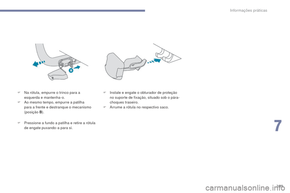 Peugeot 3008 Hybrid 4 2017 Manual do proprietário (in Portuguese) 289
3008-2_pt_Chap07_infos-pratiques_ed01-2016
F Na rótula, empurre o trinco para a esquerda e mantenha-o.
F
A
o mesmo tempo, empurre a patilha
para a frente e destranque o mecanismo
(posição
Peugeot 3008 Hybrid 4 2017 Manual do proprietário (in Portuguese) 289
3008-2_pt_Chap07_infos-pratiques_ed01-2016
F Na rótula, empurre o trinco para a esquerda e mantenha-o.
F
A
o mesmo tempo, empurre a patilha
para a frente e destranque o mecanismo
(posição