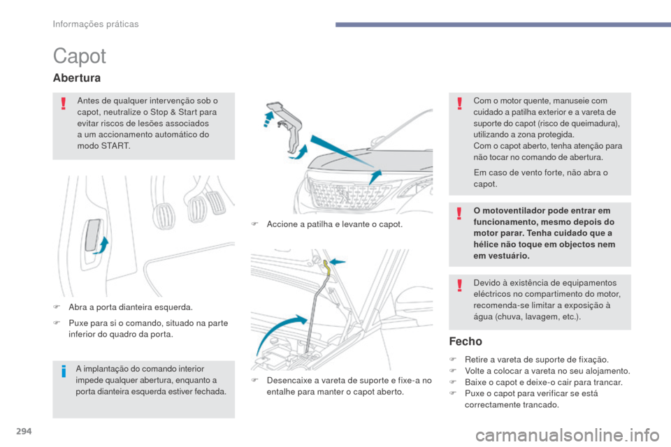 Peugeot 3008 Hybrid 4 2017 Manual do proprietário (in Portuguese) 294
3008-2_pt_Chap07_infos-pratiques_ed01-2016
Capot
F Puxe para si o comando, situado na parte inferior do quadro da porta.
Abertura
F Abra a porta dianteira esquerda. F
A
ccione a patilha e levan Peugeot 3008 Hybrid 4 2017 Manual do proprietário (in Portuguese) 294
3008-2_pt_Chap07_infos-pratiques_ed01-2016
Capot
F Puxe para si o comando, situado na parte inferior do quadro da porta.
Abertura
F Abra a porta dianteira esquerda. F
A
ccione a patilha e levan