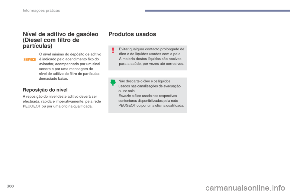 Peugeot 3008 Hybrid 4 2017  Manual do proprietário (in Portuguese) 300
3008-2_pt_Chap07_infos-pratiques_ed01-2016
Produtos usados
Evitar qualquer contacto prolongado de 
óleo e de líquidos usados com a pele.
A maioria destes líquidos são nocivos 
para a saúde, p