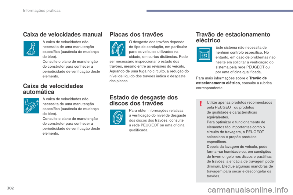 Peugeot 3008 Hybrid 4 2017  Manual do proprietário (in Portuguese) 302
3008-2_pt_Chap07_infos-pratiques_ed01-2016
Caixa de velocidades 
automática
A caixa de velocidades não 
necessita de uma manutenção 
específica (ausência de mudança 
do óleo).
Consulte o p