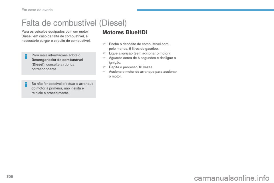 Peugeot 3008 Hybrid 4 2017  Manual do proprietário (in Portuguese) 308
3008-2_pt_Chap08_en cas-de-panne_ed01-2016
Falta de combustível (Diesel)
Para os veículos equipados com um motor 
Diesel, em caso de falta de combustível, é 
necessário purgar o circuito de c