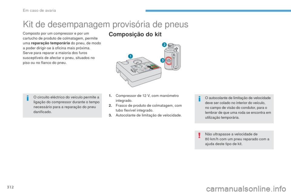 Peugeot 3008 Hybrid 4 2017 Manual do proprietário (in Portuguese) 312
3008-2_pt_Chap08_en cas-de-panne_ed01-2016
Kit de desempanagem provisória de pneus
Composto por um compressor e por um
cartucho de produto de colmatagem, permite
uma reparação temporária do Peugeot 3008 Hybrid 4 2017 Manual do proprietário (in Portuguese) 312
3008-2_pt_Chap08_en cas-de-panne_ed01-2016
Kit de desempanagem provisória de pneus
Composto por um compressor e por um
cartucho de produto de colmatagem, permite
uma reparação temporária do
