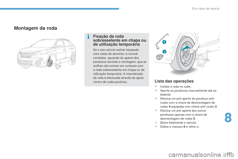Peugeot 3008 Hybrid 4 2017 Manual do proprietário (in Portuguese) 321
3008-2_pt_Chap08_en cas-de-panne_ed01-2016
Lista das operações
F Instale a roda no cubo.
F A perte os parafusos manualmente até ao
batente.
F
E
fectue um pré-aperto do parafuso anti-
roubo Peugeot 3008 Hybrid 4 2017 Manual do proprietário (in Portuguese) 321
3008-2_pt_Chap08_en cas-de-panne_ed01-2016
Lista das operações
F Instale a roda no cubo.
F A perte os parafusos manualmente até ao
batente.
F
E
fectue um pré-aperto do parafuso anti-
roubo