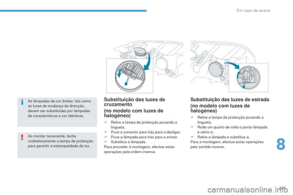 Peugeot 3008 Hybrid 4 2017 Manual do proprietário (in Portuguese) 325
3008-2_pt_Chap08_en cas-de-panne_ed01-2016
As lâmpadas de cor âmbar, tais como
as luzes de mudança de direcção,
devem ser substituídas por lâmpadas
de características e cor idênticas.
Peugeot 3008 Hybrid 4 2017 Manual do proprietário (in Portuguese) 325
3008-2_pt_Chap08_en cas-de-panne_ed01-2016
As lâmpadas de cor âmbar, tais como
as luzes de mudança de direcção,
devem ser substituídas por lâmpadas
de características e cor idênticas.