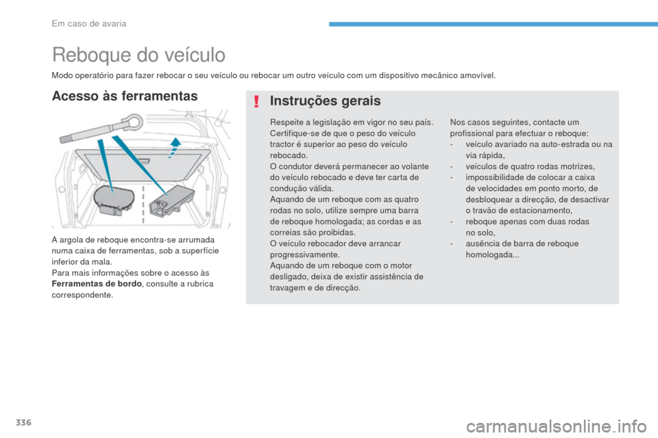 Peugeot 3008 Hybrid 4 2017 Manual do proprietário (in Portuguese) 336
3008-2_pt_Chap08_en cas-de-panne_ed01-2016
Reboque do veículo
A argola de reboque encontra-se arrumada
numa caixa de ferramentas, sob a super fície
inferior da mala.
Para mais informações so Peugeot 3008 Hybrid 4 2017 Manual do proprietário (in Portuguese) 336
3008-2_pt_Chap08_en cas-de-panne_ed01-2016
Reboque do veículo
A argola de reboque encontra-se arrumada
numa caixa de ferramentas, sob a super fície
inferior da mala.
Para mais informações so