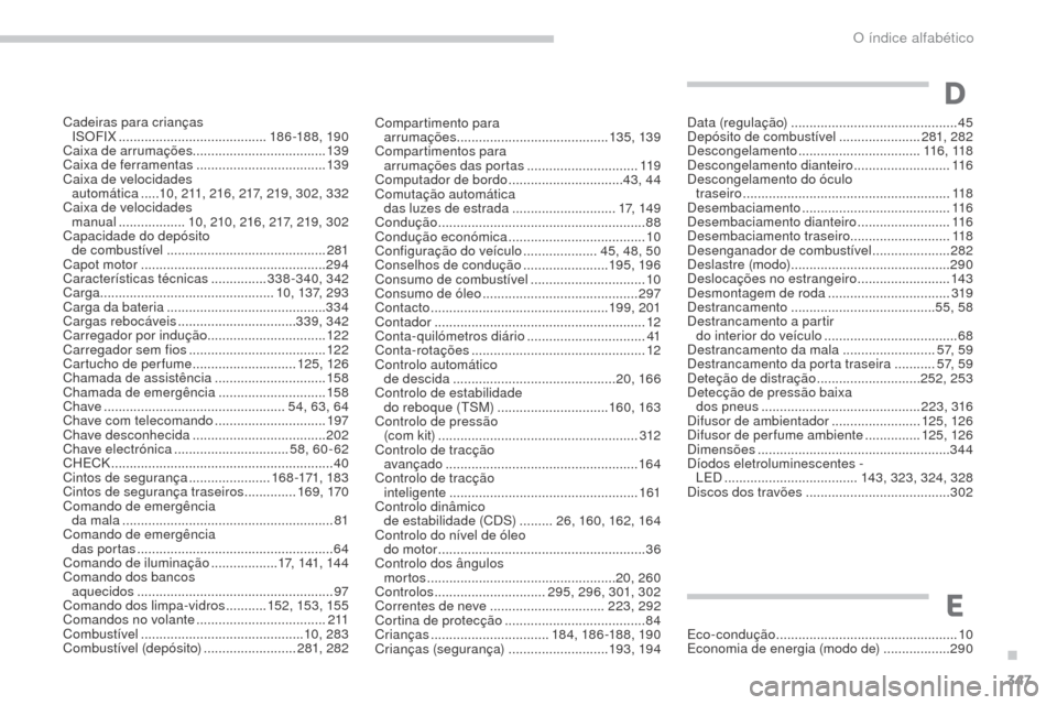 Peugeot 3008 Hybrid 4 2017  Manual do proprietário (in Portuguese) 347
3008-2_pt_Chap11_index-alpha_ed01-2016
Compartimento para  arrumações  ......................................... 13 5, 13 9
Compartimentos para   arrumações das portas
 .......................