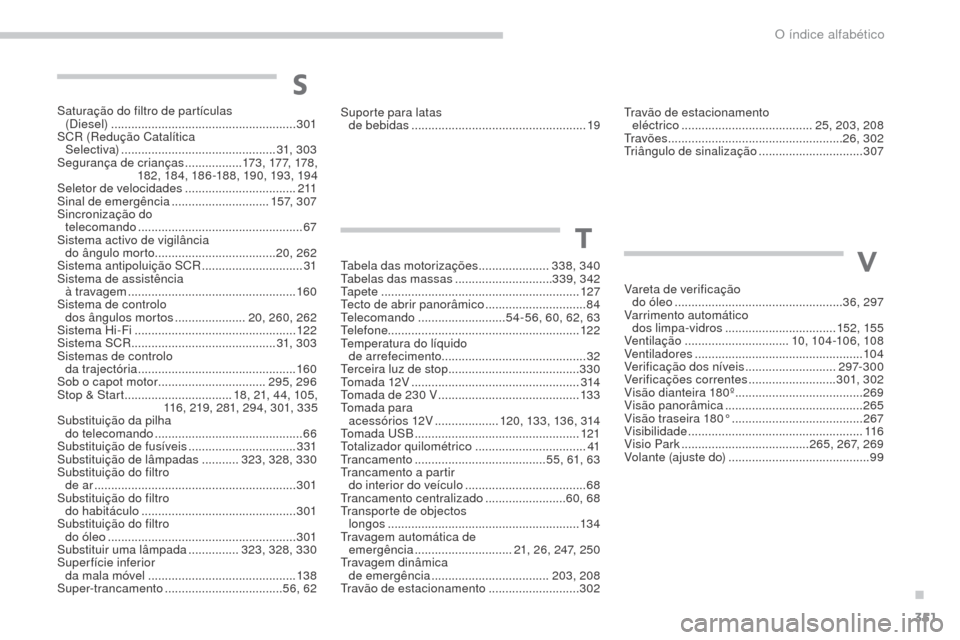 Peugeot 3008 Hybrid 4 2017  Manual do proprietário (in Portuguese) 351
3008-2_pt_Chap11_index-alpha_ed01-2016
Saturação do filtro de partículas  (Diesel) ....................................................... 3
01
SCR (Redução Catalítica   Selectiva)
 ........