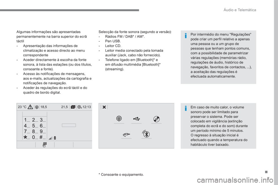 Peugeot 3008 Hybrid 4 2017  Manual do proprietário (in Portuguese) 3
.
12:13 18,5 21,5 23 °C
 
Áudio e Telemática 
 
 
Selecção da fonte sonora (segundo a versão): 
   
 
-   Rádios FM / DAB *  / AM * . 
   
-  Pen USB. 
   
-  Leitor CD. 
   
-   Leitor media